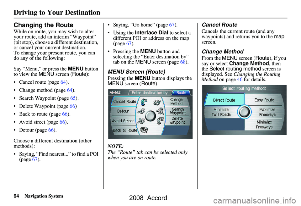 HONDA ACCORD SEDAN 2008 Navigation Manual (in English) 64Navigation System
Driving to Your Destination
Changing the Route
While on route, you may wish to alter
your route, add an interim “Waypoint”
(pit stop), choose a different destination,
or ca HONDA ACCORD SEDAN 2008 Navigation Manual (in English) 64Navigation System
Driving to Your Destination
Changing the Route
While on route, you may wish to alter
your route, add an interim “Waypoint”
(pit stop), choose a different destination,
or ca