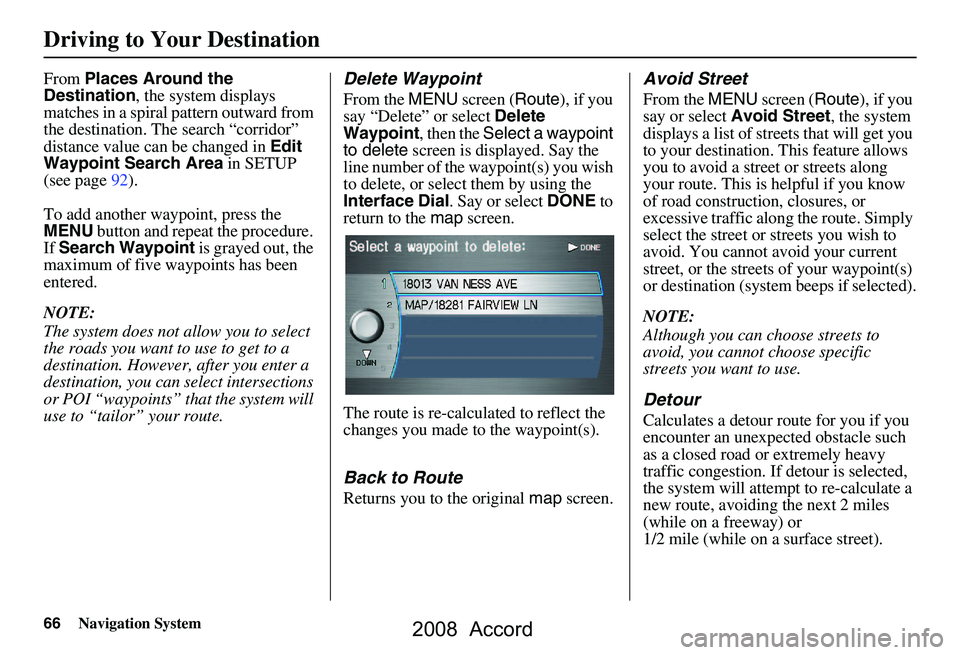 HONDA ACCORD SEDAN 2008 Navigation Manual (in English) 66Navigation System
Driving to Your Destination
From Places Around the
Destination , the system displays
matches in a spiral pattern outward from
the destination. The search “corridor”
distan HONDA ACCORD SEDAN 2008 Navigation Manual (in English) 66Navigation System
Driving to Your Destination
From Places Around the
Destination , the system displays
matches in a spiral pattern outward from
the destination. The search “corridor”
distan