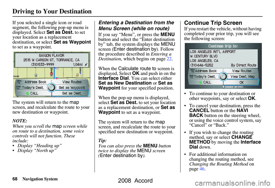 HONDA ACCORD SEDAN 2008 Navigation Manual (in English) 68Navigation System
The system will return to the map
screen, and recalculat e the route to your
new destination or waypoint.
NOTE:
When you scroll the map screen while
on route to a destin atio HONDA ACCORD SEDAN 2008 Navigation Manual (in English) 68Navigation System
The system will return to the map
screen, and recalculat e the route to your
new destination or waypoint.
NOTE:
When you scroll the map screen while
on route to a destin atio