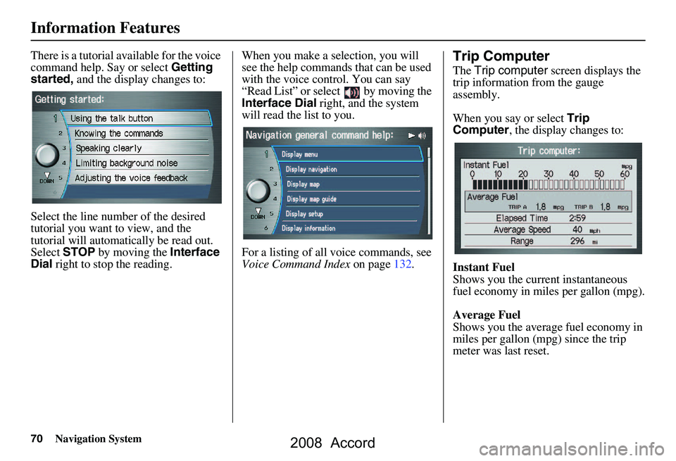 HONDA ACCORD SEDAN 2008 Navigation Manual (in English) 70Navigation System
Information Features
There is a tutorial available for the voice
command help. Say or select Getting
started, and the display changes to:
Select the line number of the desired HONDA ACCORD SEDAN 2008 Navigation Manual (in English) 70Navigation System
Information Features
There is a tutorial available for the voice
command help. Say or select Getting
started, and the display changes to:
Select the line number of the desired