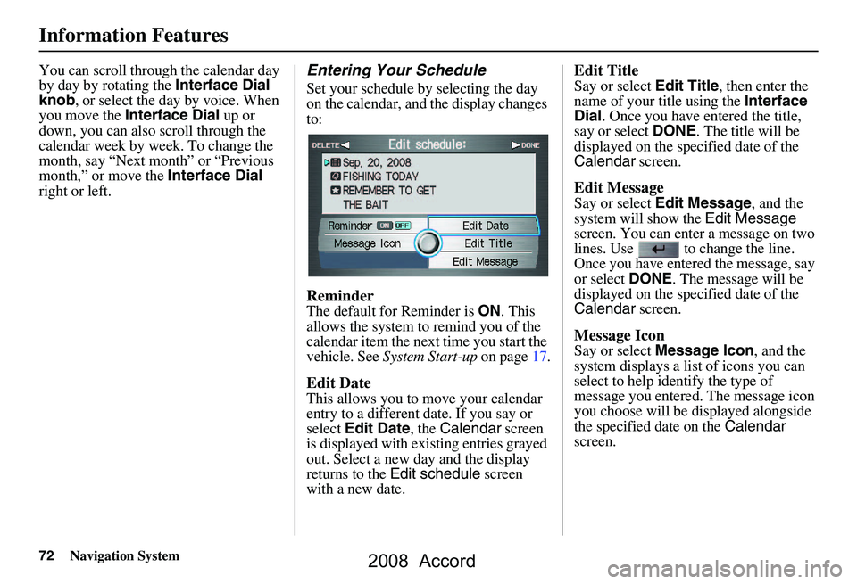 HONDA ACCORD SEDAN 2008 Navigation Manual (in English) 72Navigation System
Information Features
You can scroll through the calendar day
by day by rotating the Interface Dial
knob , or select the day by voice. When
you move the Interface Dial up or
HONDA ACCORD SEDAN 2008 Navigation Manual (in English) 72Navigation System
Information Features
You can scroll through the calendar day
by day by rotating the Interface Dial
knob , or select the day by voice. When
you move the Interface Dial up or