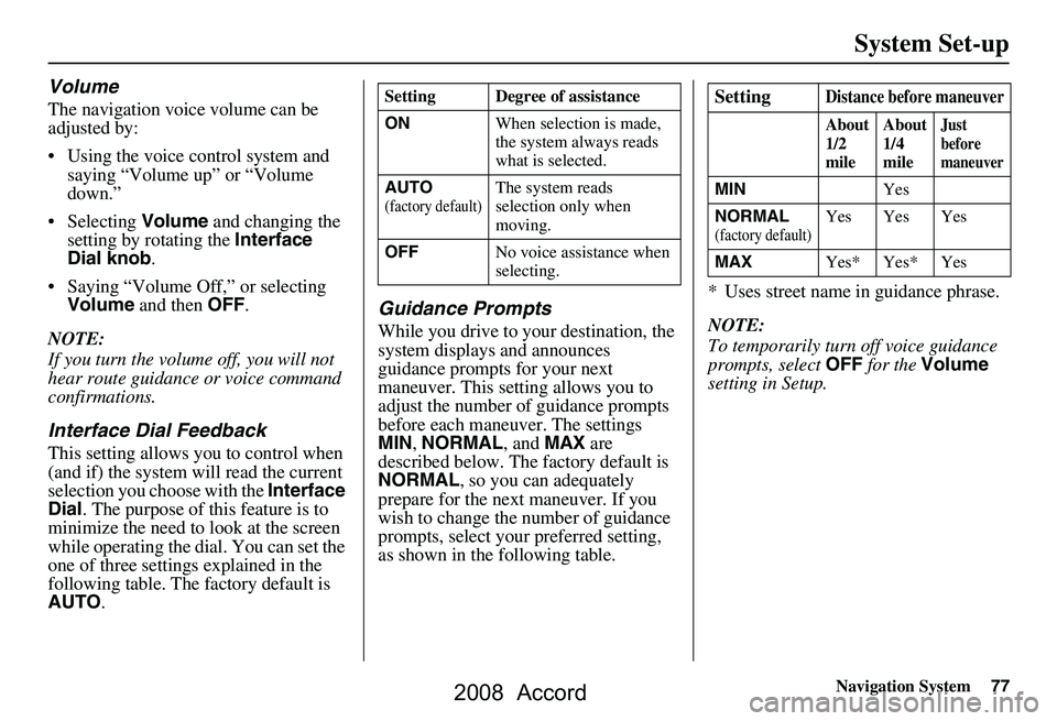 HONDA ACCORD SEDAN 2008 Navigation Manual (in English) Navigation System77
System Set-up
Volume
The navigation voice volume can be
adjusted by:
Using the voice control system and
saying “Volume up” or “Volume
down.”
Selecting Volume and HONDA ACCORD SEDAN 2008 Navigation Manual (in English) Navigation System77
System Set-up
Volume
The navigation voice volume can be
adjusted by:
Using the voice control system and
saying “Volume up” or “Volume
down.”
Selecting Volume and