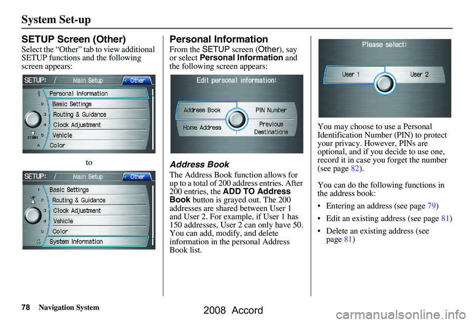 HONDA ACCORD SEDAN 2008 Navigation Manual (in English) 78Navigation System
System Set-up
SETUP Screen (Other)
Select the “Other” tab to view additional
SETUP functions and the following
screen appears:to
Personal Information
From the SETUP screen ( HONDA ACCORD SEDAN 2008 Navigation Manual (in English) 78Navigation System
System Set-up
SETUP Screen (Other)
Select the “Other” tab to view additional
SETUP functions and the following
screen appears:to
Personal Information
From the SETUP screen (