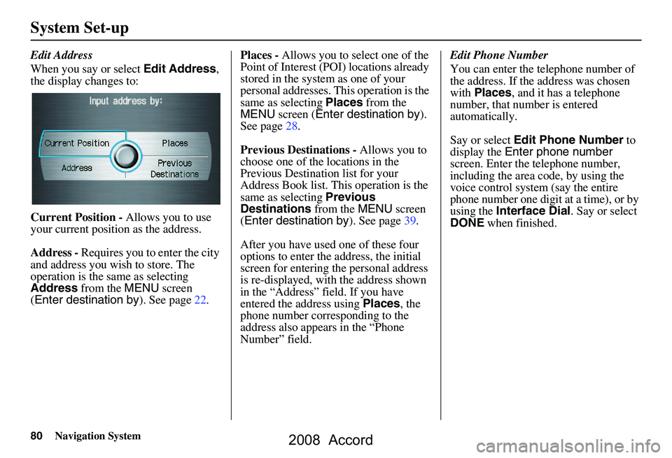 HONDA ACCORD SEDAN 2008  Navigation Manual (in English) 80Navigation System
System Set-up
Edit Address 
When you say or select Edit Address, 
the display changes to: 
Current Position -  Allows you to use 
your current position as the address. 
Address -  