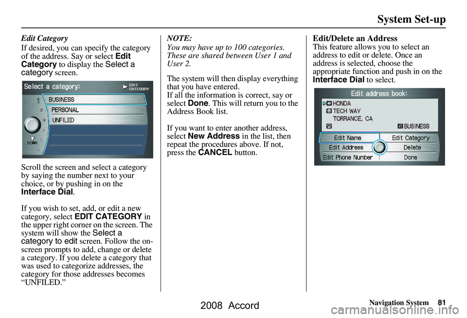 HONDA ACCORD SEDAN 2008 Navigation Manual (in English) Navigation System81
System Set-up
Edit Category
If desired, you can specify the category
of the address. Say or select Edit
Category to display the Select a
category screen.
Scroll the screen HONDA ACCORD SEDAN 2008 Navigation Manual (in English) Navigation System81
System Set-up
Edit Category
If desired, you can specify the category
of the address. Say or select Edit
Category to display the Select a
category screen.
Scroll the screen