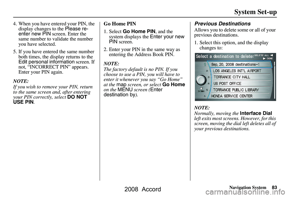 HONDA ACCORD SEDAN 2008 Navigation Manual (in English) Navigation System83
System Set-up
4. When you have entered your PIN, the
display changes to the Please re-
enter new PIN screen. Enter the
same number to validate the number
you have selected.
5 HONDA ACCORD SEDAN 2008 Navigation Manual (in English) Navigation System83
System Set-up
4. When you have entered your PIN, the
display changes to the Please re-
enter new PIN screen. Enter the
same number to validate the number
you have selected.
5