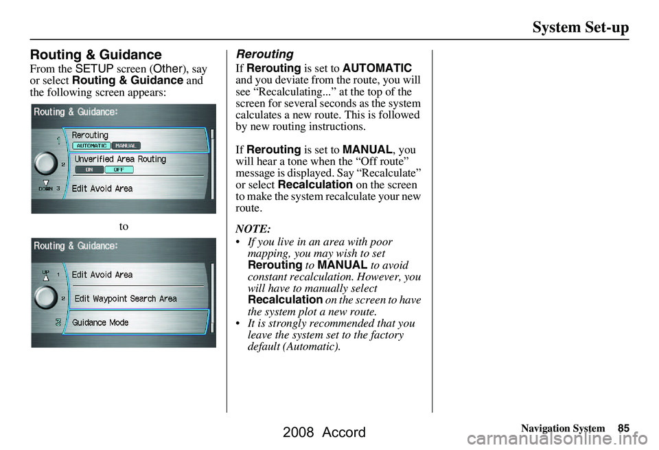 HONDA ACCORD SEDAN 2008 Navigation Manual (in English) Navigation System85
System Set-up
Routing & Guidance
From the SETUP screen ( Other), say
or select Routing & Guidance and
the following screen appears:
to
Rerouting
If Rerouting is set to AUTOMAT HONDA ACCORD SEDAN 2008 Navigation Manual (in English) Navigation System85
System Set-up
Routing & Guidance
From the SETUP screen ( Other), say
or select Routing & Guidance and
the following screen appears:
to
Rerouting
If Rerouting is set to AUTOMAT