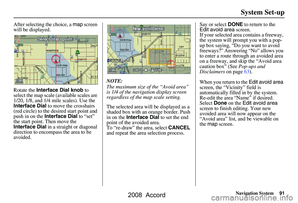 HONDA ACCORD SEDAN 2008 Navigation Manual (in English) Navigation System91
System Set-up
After selecting the choice, a map screen
will be displayed.
Rotate the Interface Dial knob to
select the map scale (available scales are
1/20, 1/8, and 1/4 mi HONDA ACCORD SEDAN 2008 Navigation Manual (in English) Navigation System91
System Set-up
After selecting the choice, a map screen
will be displayed.
Rotate the Interface Dial knob to
select the map scale (available scales are
1/20, 1/8, and 1/4 mi