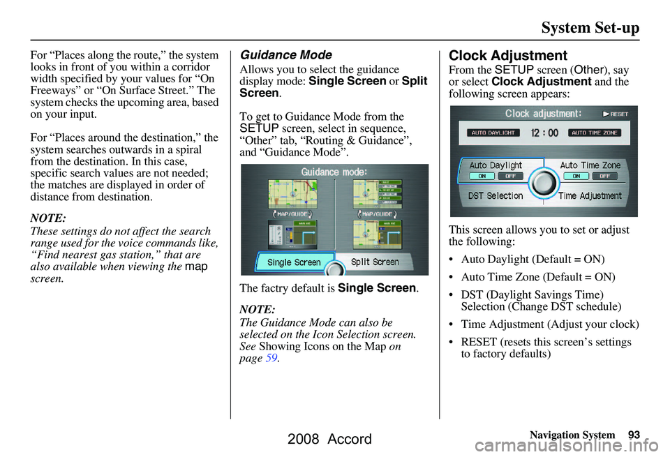 HONDA ACCORD SEDAN 2008  Navigation Manual (in English) Navigation System93
System Set-up
For “Places along the route,” the system 
looks in front of yo u within a corridor 
width specified by your values for “On  
Freeways” or “On Surface Street