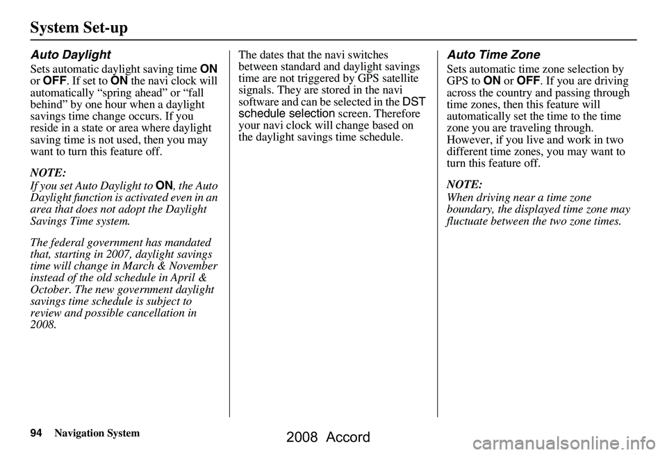 HONDA ACCORD SEDAN 2008 Navigation Manual (in English) 94Navigation System
System Set-up
Auto Daylight
Sets automatic daylight saving time ON
or OFF . If set to ON the navi clock will
automatically “spring ahead” or “fall
behind” by one hour HONDA ACCORD SEDAN 2008 Navigation Manual (in English) 94Navigation System
System Set-up
Auto Daylight
Sets automatic daylight saving time ON
or OFF . If set to ON the navi clock will
automatically “spring ahead” or “fall
behind” by one hour