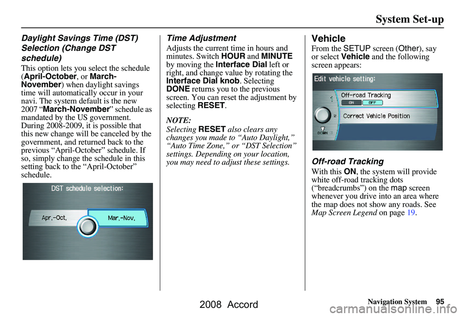 HONDA ACCORD SEDAN 2008 Navigation Manual (in English) Navigation System95
System Set-up
Daylight Savings Time (DST)
Selection (Change DST
schedule)
This option lets you select the schedule
(April-October , or March-
November ) when daylight savings HONDA ACCORD SEDAN 2008 Navigation Manual (in English) Navigation System95
System Set-up
Daylight Savings Time (DST)
Selection (Change DST
schedule)
This option lets you select the schedule
(April-October , or March-
November ) when daylight savings
