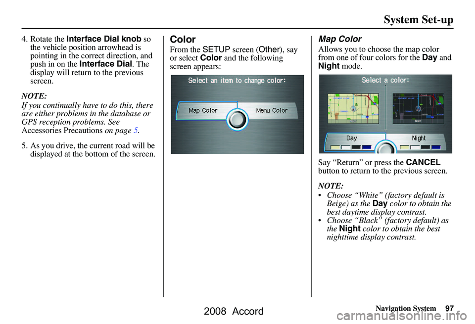 HONDA ACCORD SEDAN 2008 Navigation Manual (in English) Navigation System97
System Set-up
4. Rotate the Interface Dial knob so
the vehicle position arrowhead is
pointing in the corr ect direction, and
push in on the Interface Dial . The
display will HONDA ACCORD SEDAN 2008 Navigation Manual (in English) Navigation System97
System Set-up
4. Rotate the Interface Dial knob so
the vehicle position arrowhead is
pointing in the corr ect direction, and
push in on the Interface Dial . The
display will