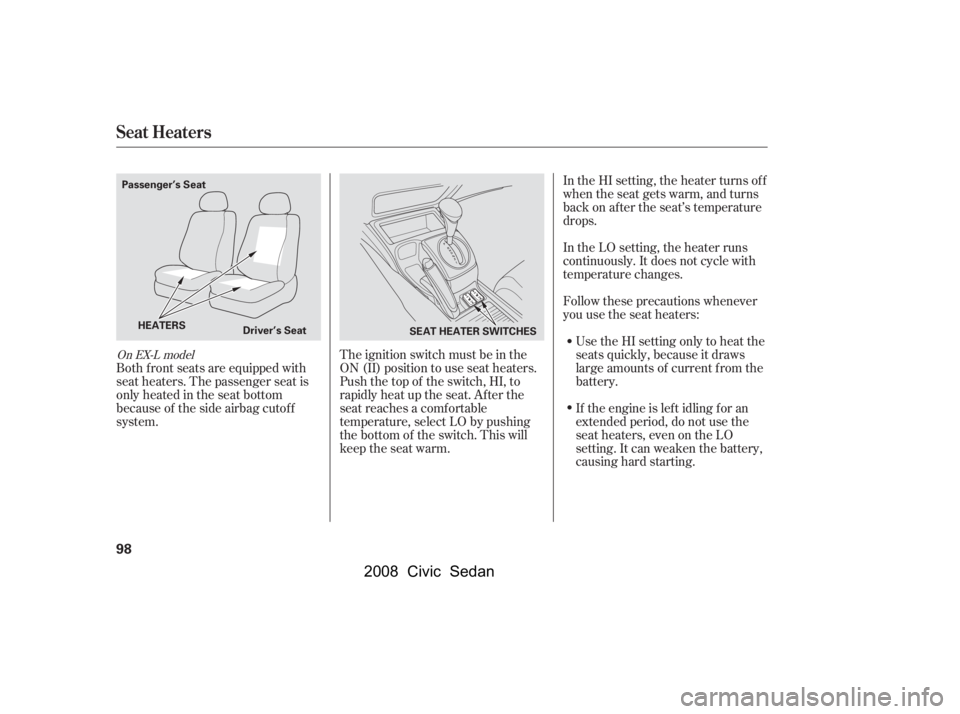 HONDA CIVIC SEDAN 2008  Owners Manual (in English) 
Follow these precautions whenever
you use the seat heaters:Use the HI setting only to heat the
seats quickly, because it draws
large amounts of current f rom the
battery.
If the engine is lef t idlin