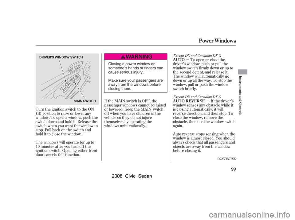 HONDA CIVIC SEDAN 2008  Owners Manual (in English) 
µµ
If the MAIN switch is OFF, the
passenger windows cannot be raised
or lowered. Keep the MAIN switch
off whenyouhavechildreninthe
vehicle so they do not injure
themselves by operating the
window