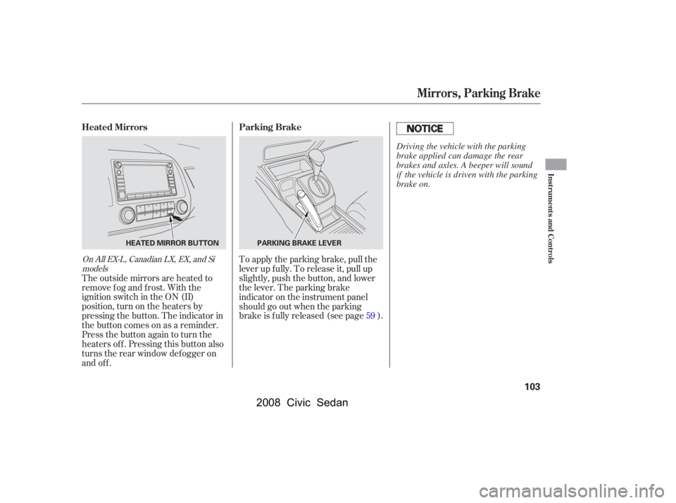 HONDA CIVIC SEDAN 2008  Owners Manual (in English) 
To apply the parking brake, pull the
lever up f ully. To release it, pull up
slightly, push the button, and lower
the lever. The parking brake
indicator on the instrument panel
should go out when the