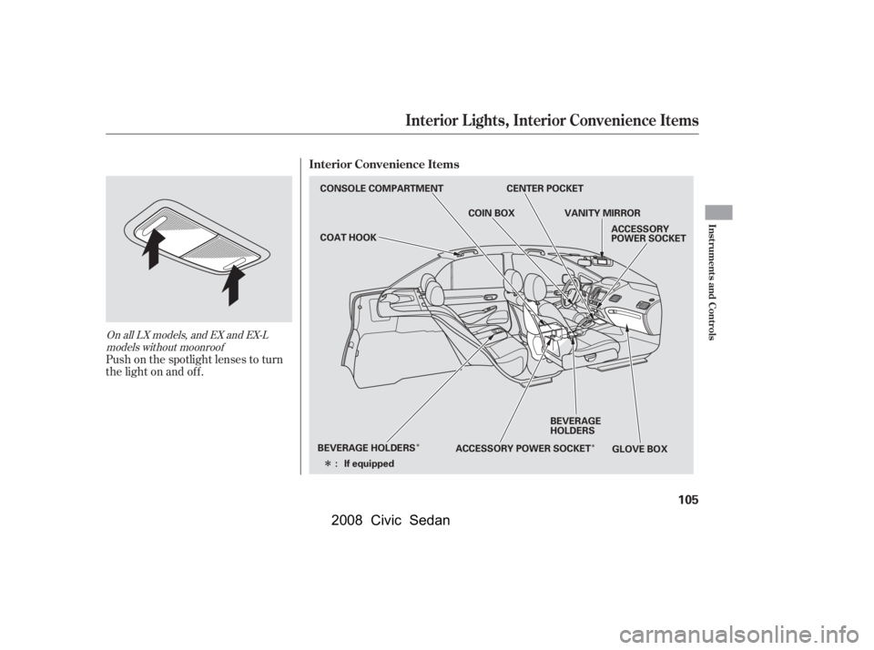 HONDA CIVIC SEDAN 2008  Owners Manual (in English) 
ÎÎ
Î
Push on the spotlight lenses to turn
the light on and of f .
On all LX models, and EX and EX-L
models without moonroof
Interior Convenience Items
Interior L ights, Interior Convenience Ite
