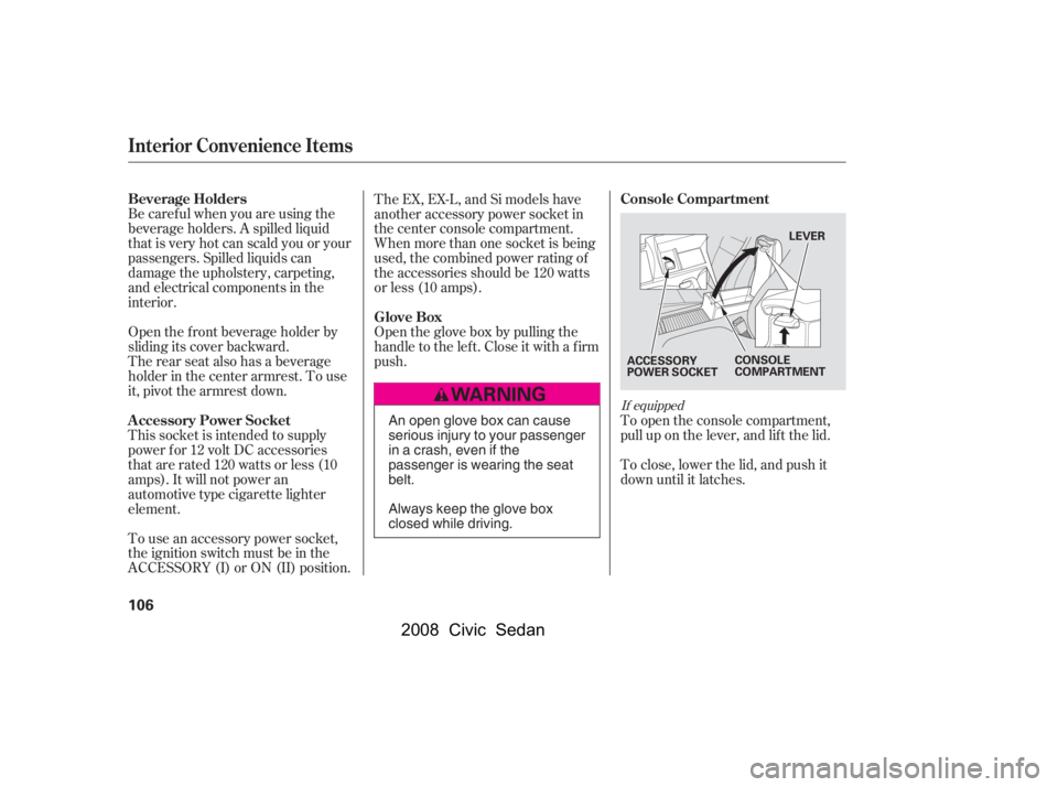 HONDA CIVIC SEDAN 2008  Owners Manual (in English) 
Be caref ul when you are using the
beverage holders. A spilled liquid
that is very hot can scald you or your
passengers. Spilled liquids can
damage the upholstery, carpeting,
and electrical component