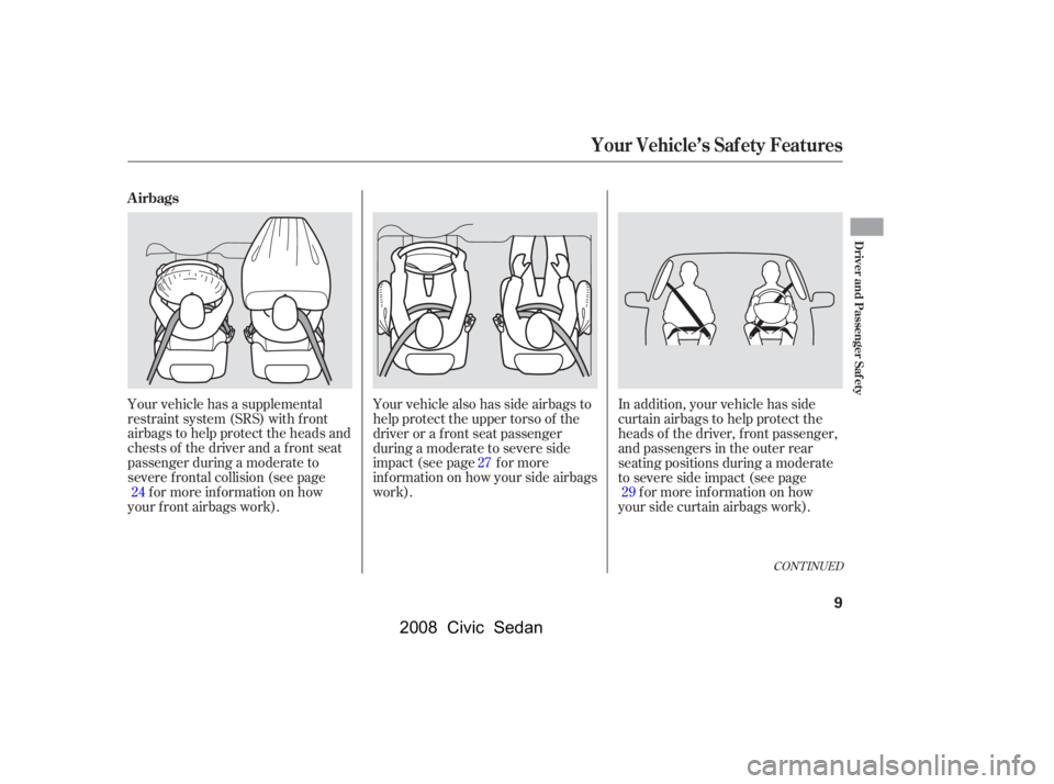 HONDA CIVIC SEDAN 2008   (in English) User Guide 
In addition, your vehicle has side
curtain airbags to help protect the
heads of the driver, f ront passenger,
and passengers in the outer rear
seating positions during a moderate
to severe side impac