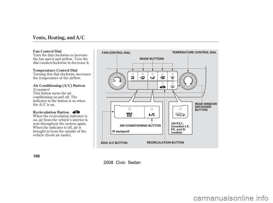 HONDA CIVIC SEDAN 2008  Owners Manual (in English) 
Turn the dial clockwise to increase
the fan speed and airflow. Turn the
dial counterclockwise to decrease it.
Turning this dial clockwise increases
the temperature of the airflow.
This button turns t