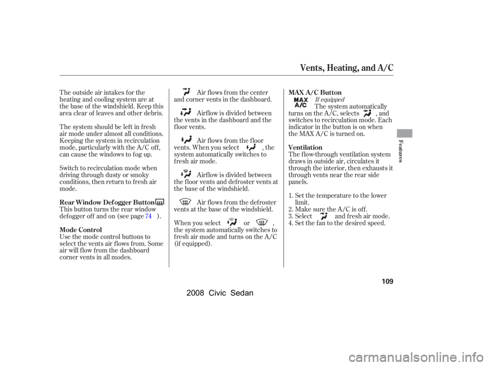 HONDA CIVIC SEDAN 2008  Owners Manual (in English) 
The outside air intakes f or the
heating and cooling system are at
the base of the windshield. Keep this
area clear of leaves and other debris.
Thesystemshouldbeleftinfresh
air mode under almost all 