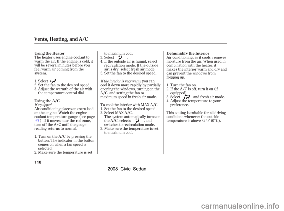 HONDA CIVIC SEDAN 2008  Owners Manual (in English) 
The heater uses engine coolant to
warm the air. If the engine is cold, it
will be several minutes bef ore you
f eel warm air coming f rom the
system.Select .
Set the f an to the desired speed.
Adjust