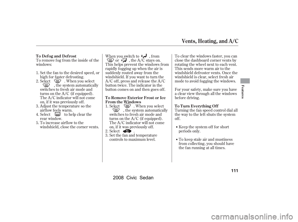 HONDA CIVIC SEDAN 2008  Owners Manual (in English) 
To remove f og f rom the inside of the
windows:Set the f an to the desired speed, or
high f or f aster def rosting.
Select . When you select , the system automatically
switches to f resh air mode and