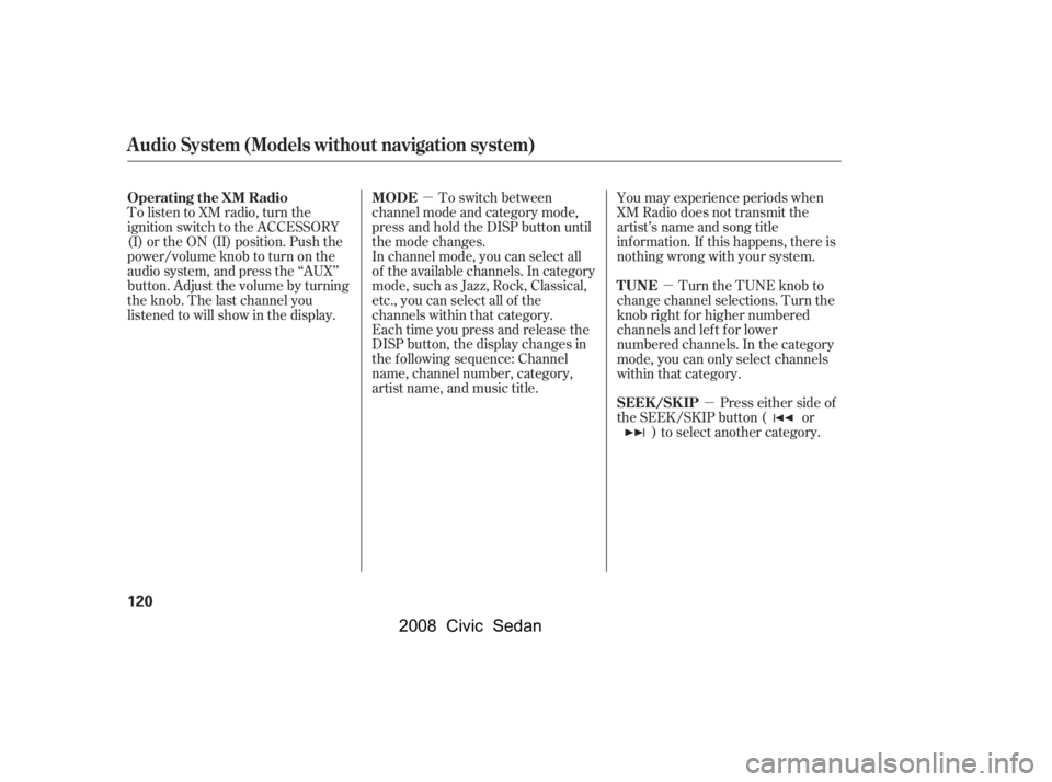 HONDA CIVIC SEDAN 2008  Owners Manual (in English) 
µ
µ
µ
You may experience periods when
XM Radio does not transmit the
artist’s name and song title
inf ormation. If this happens, there is
nothing wrong with your system.
Turn the TUNE knob to