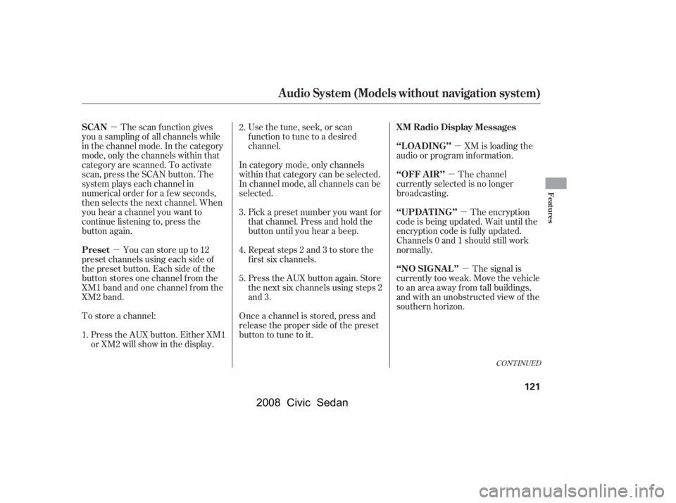 HONDA CIVIC SEDAN 2008  Owners Manual (in English) 
µµ µ
µ
µ
µ
The scan f unction gives
you a sampling of all channels while
in the channel mode. In the category
mode, only the channels within that
category are scanned. To activate
scan, p