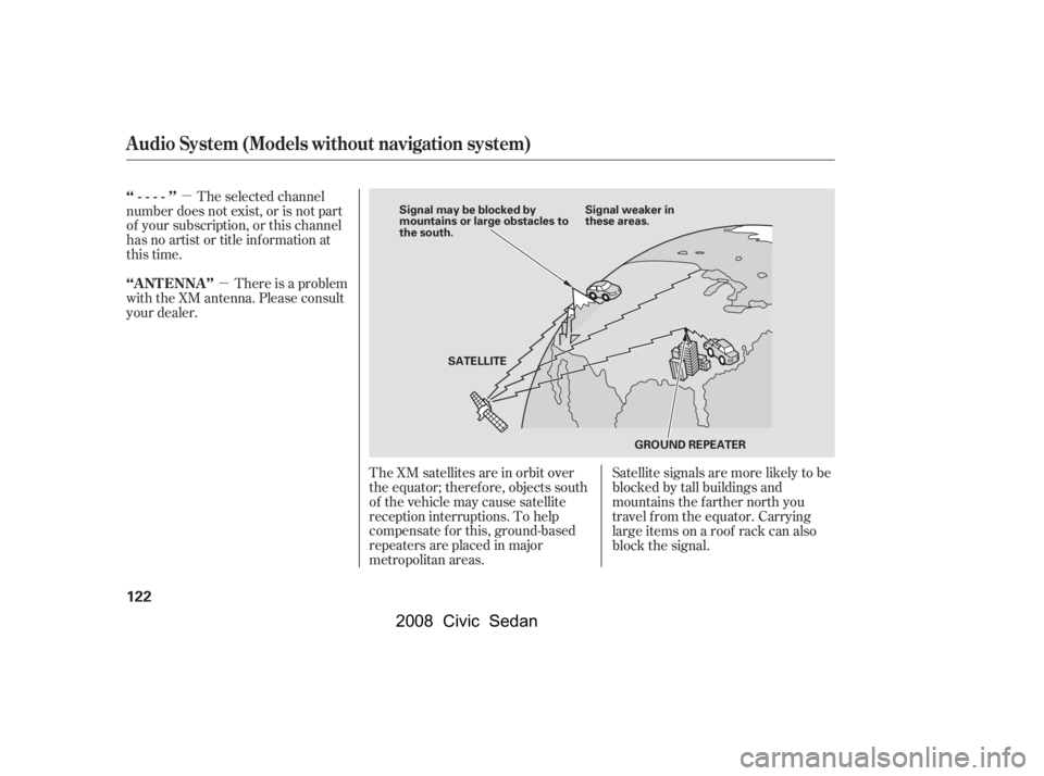 HONDA CIVIC SEDAN 2008  Owners Manual (in English) 
µµ
The XM satellites are in orbit over
the equator; therefore, objects south
of the vehicle may cause satellite
reception interruptions. To help
compensate f or this, ground-based
repeaters are p