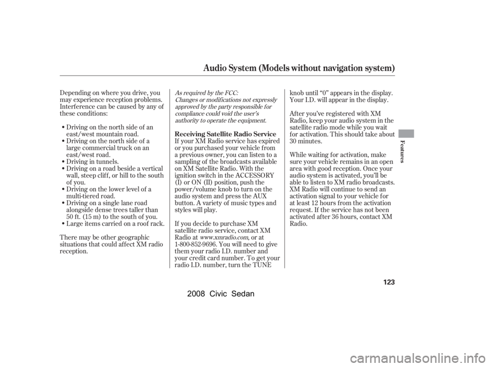 HONDA CIVIC SEDAN 2008  Owners Manual (in English) 
Depending on where you drive, you
may experience reception problems.
Interf erence can be caused by any of
these conditions:Driving on the north side of a
large commercial truck on an
east/west road.