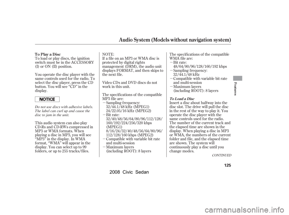 HONDA CIVIC SEDAN 2008  Owners Manual (in English) 
µ µ µ
µ µ µ
µ µ
To load or play discs, the ignition
switch must be in the ACCESSORY
(I) or ON (II) position.
NOTE:
If a f ile on an MP3 or WMA disc is
protected by digital rights
mana
