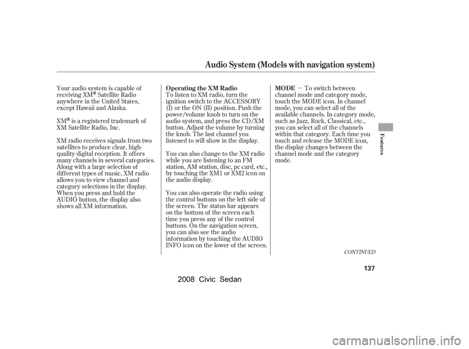 HONDA CIVIC SEDAN 2008  Owners Manual (in English) 
µ
CONT INUED
Your audio system is capable of
receiving XM
Satellite Radio
anywhere in the United States,
except Hawaii and Alaska.
XM
is a registered trademark of
XM Satellite Radio, Inc.
XM radio 