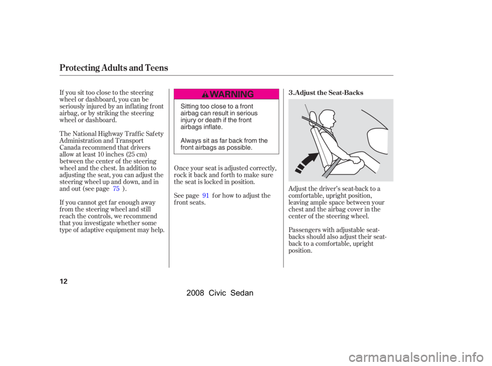 HONDA CIVIC SEDAN 2008   (in English) User Guide 
If you sit too close to the steering
wheel or dashboard, you can be
seriously injured by an inf lating f ront
airbag, or by striking the steering
wheel or dashboard.
If you cannot get f ar enough awa
