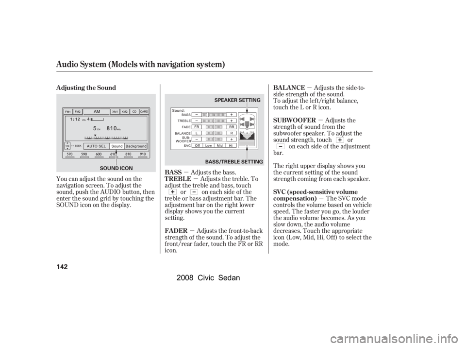HONDA CIVIC SEDAN 2008  Owners Manual (in English) 
µ
µ
µ µ
µ
µ
You can adjust the sound on the
navigation screen. To adjust the
sound, push the AUDIO button, then
enter the sound grid by touching the
SOUNDicononthedisplay.
Adjusts the fro