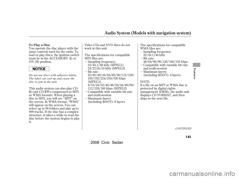 HONDA CIVIC SEDAN 2008  Owners Manual (in English) 
µ
µ
µ
µµ
µ
µ
µ
You operate the disc player with the
same controls used f or the radio. To
load or play discs, the ignition switch
must be in the ACCESSORY (I) or
ON (II) position.
Vid