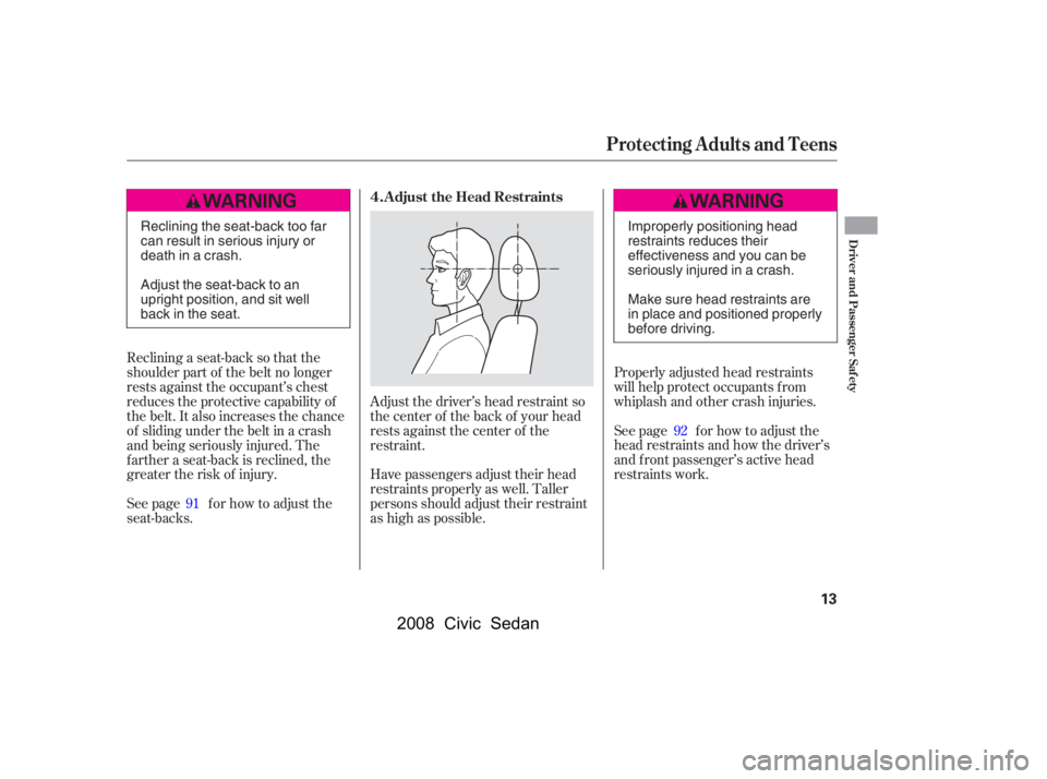 HONDA CIVIC SEDAN 2008   (in English) User Guide 
Reclining a seat-back so that the
shoulder part of the belt no longer
rests against the occupant’s chest
reduces the protective capability of
the belt. It also increases the chance
of sliding under