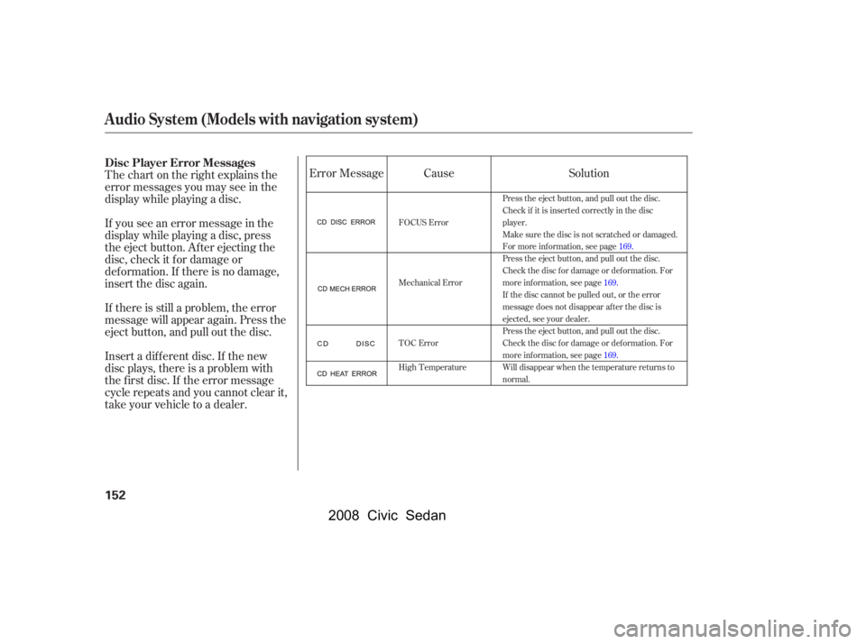 HONDA CIVIC SEDAN 2008  Owners Manual (in English) 
Thechartontherightexplainsthe
error messages you may see in the
display while playing a disc.
If you see an error message in the
display while playing a disc, press
the eject button. After ejecting t