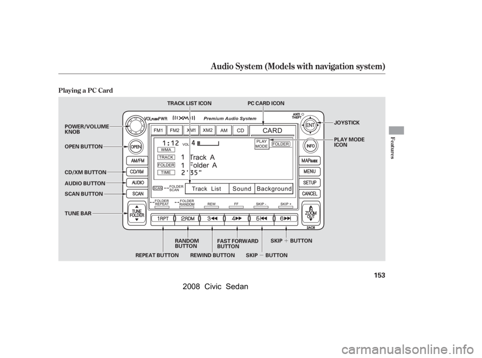HONDA CIVIC SEDAN 2008  Owners Manual (in English) 
´
µ
Playing a PC Card
Audio System (Models with navigation system)
Features
153
REPEAT BUTTON SKIP BUTTON
RANDOM
BUTTON FAST FORWARD
BUTTON JOYSTICK
PLAY MODE
ICON
PC CARD ICON
TRACK LIST ICON
PO