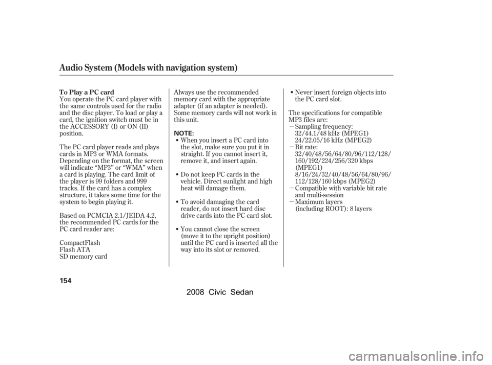HONDA CIVIC SEDAN 2008  Owners Manual (in English) 
µ
µ
µ
µ
You operate the PC card player with
the same controls used f or the radio
and the disc player. To load or play a
card, the ignition switch must be in
the ACCESSORY (I) or ON (II)
posi