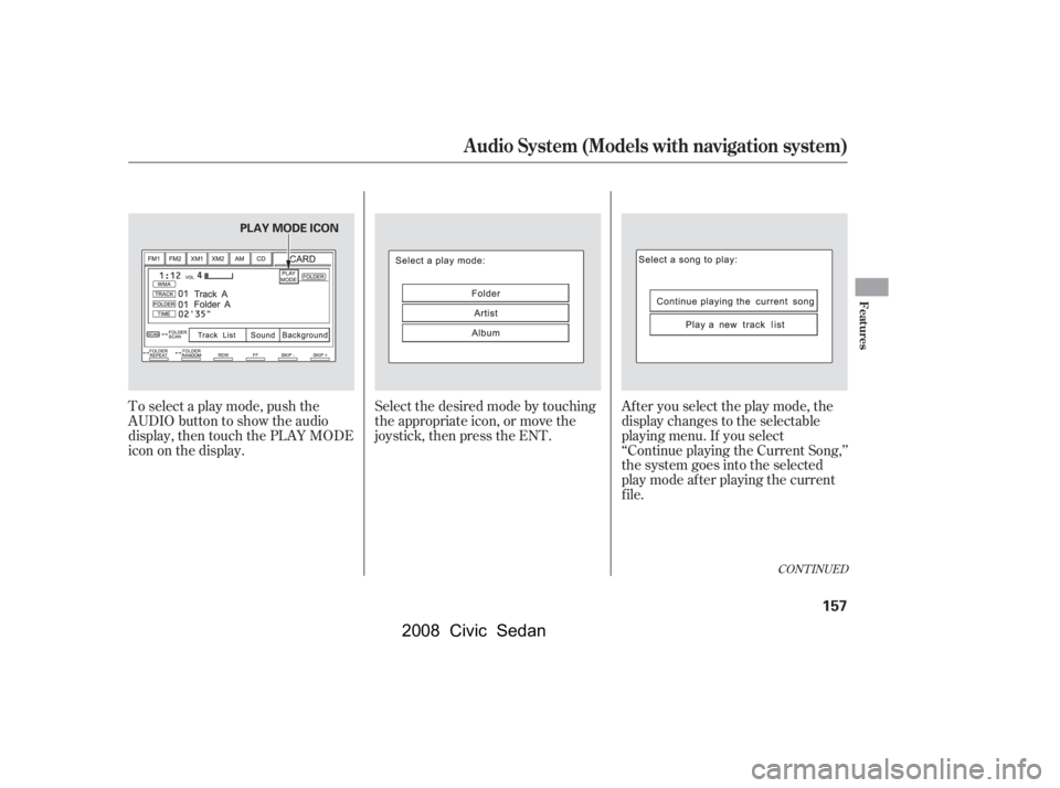 HONDA CIVIC SEDAN 2008  Owners Manual (in English) 
CONT INUED
To select a play mode, push the
AUDIO button to show the audio
display, then touch the PLAY MODE
icon on the display.Select the desired mode by touching
the appropriate icon, or move the
j