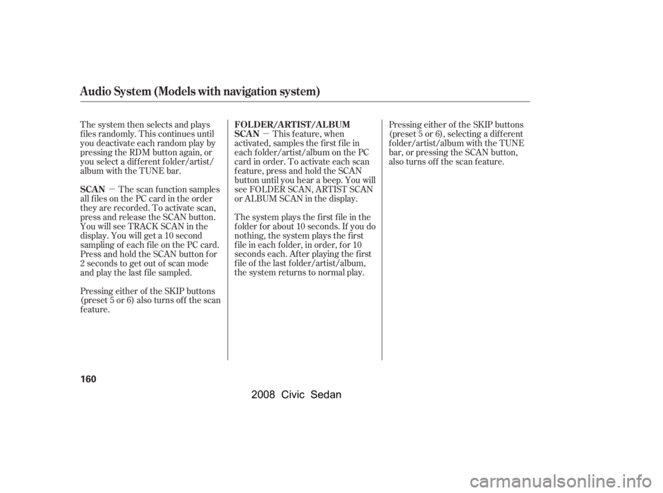 HONDA CIVIC SEDAN 2008  Owners Manual (in English) 
µµ
The system then selects and plays
f iles randomly. This continues until
you deactivate each random play by
pressing the RDM button again, or
you select a dif f erent f older/artist/
album with