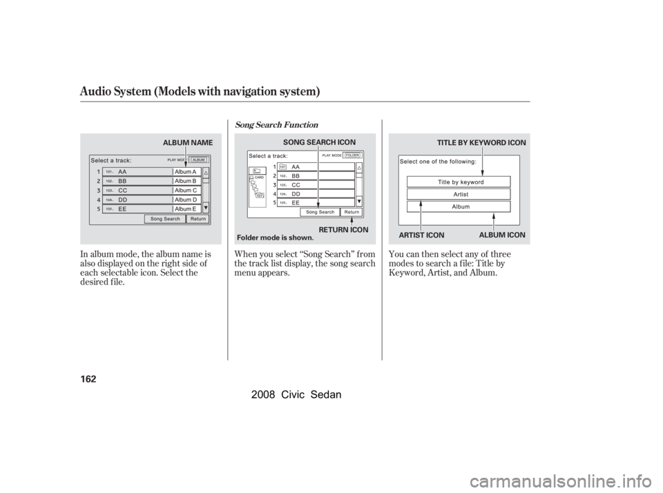 HONDA CIVIC SEDAN 2008  Owners Manual (in English) 
In album mode, the album name is
also displayed on the right side of
each selectable icon. Select the
desired f ile.When you select ‘‘Song Search’’ f rom
the track list display, the song sear