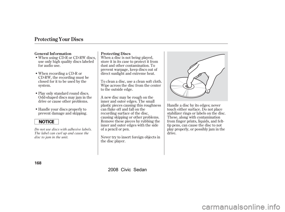 HONDA CIVIC SEDAN 2008  Owners Manual (in English) 
When a disc is not being played,
store it in its case to protect it f rom
dust and other contamination. To
prevent warpage, keep discs out of
direct sunlight and extreme heat.
To clean a disc, use a 