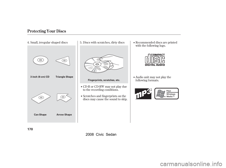 HONDA CIVIC SEDAN 2008  Owners Manual (in English) 
Small, irregular shaped discs Discs with scratches, dirty discsCD-R or CD-RW may not play due
to the recording conditions.
Scratches and f ingerprints on the
discs may cause the sound to skip.Recomme