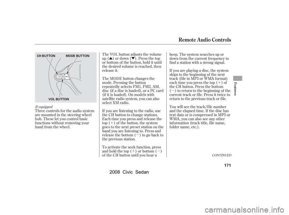 HONDA CIVIC SEDAN 2008  Owners Manual (in English) 
ÛÝ´ µ
´µ ´
µ
Three controls f or the audio system
are mounted in the steering wheel
hub. These let you control basic
f unctions without removing your
hand f rom the wheel. The VOL but