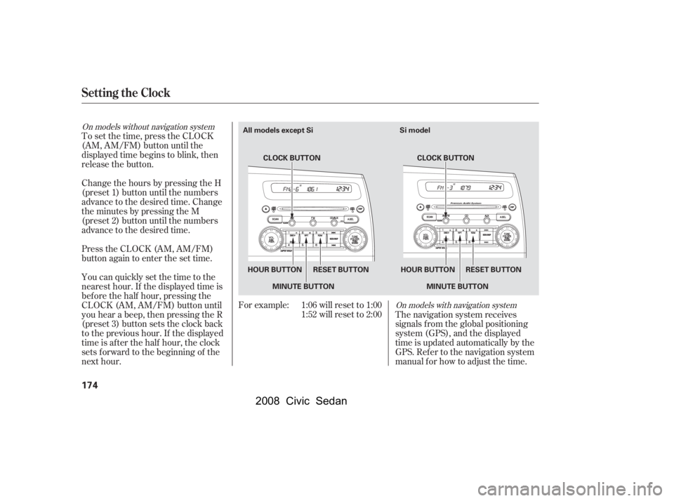 HONDA CIVIC SEDAN 2008  Owners Manual (in English) 
On models with navigation system
On models without navigation system
The navigation system receives
signals f rom the global positioning
system (GPS), and the displayed
time is updated automatically 