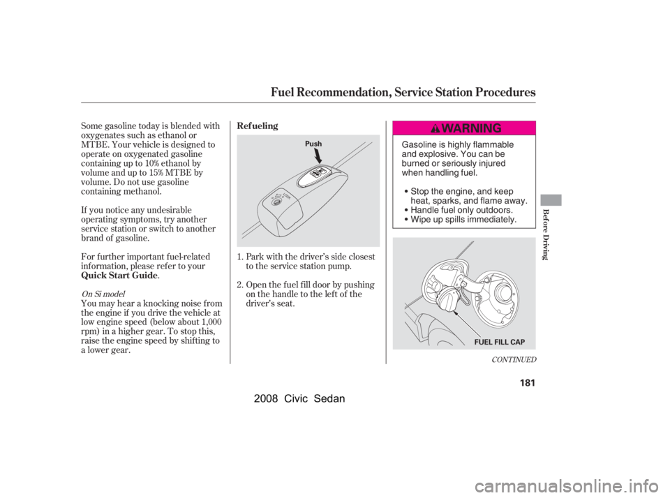 HONDA CIVIC SEDAN 2008  Owners Manual (in English) 
CONT INUED
Park with the driver’s side closest
to the service station pump.
For f urther important f uel-related
inf ormation, please ref er to your
.
Some gasoline today is blended with
oxygenates