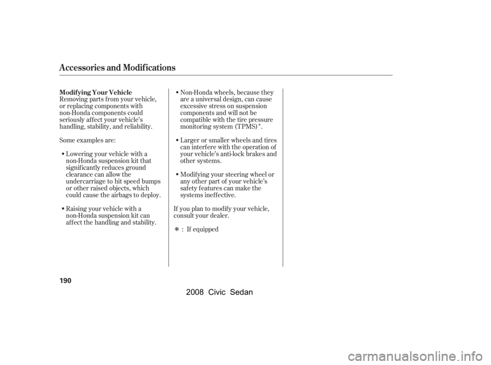 HONDA CIVIC SEDAN 2008  Owners Manual (in English) 
Î
Î
Removing parts f rom your vehicle,
or replacing components with
non-Honda components could
seriously af f ect your vehicle’s
handling, stability, and reliability.
Some examples are:
Lowerin