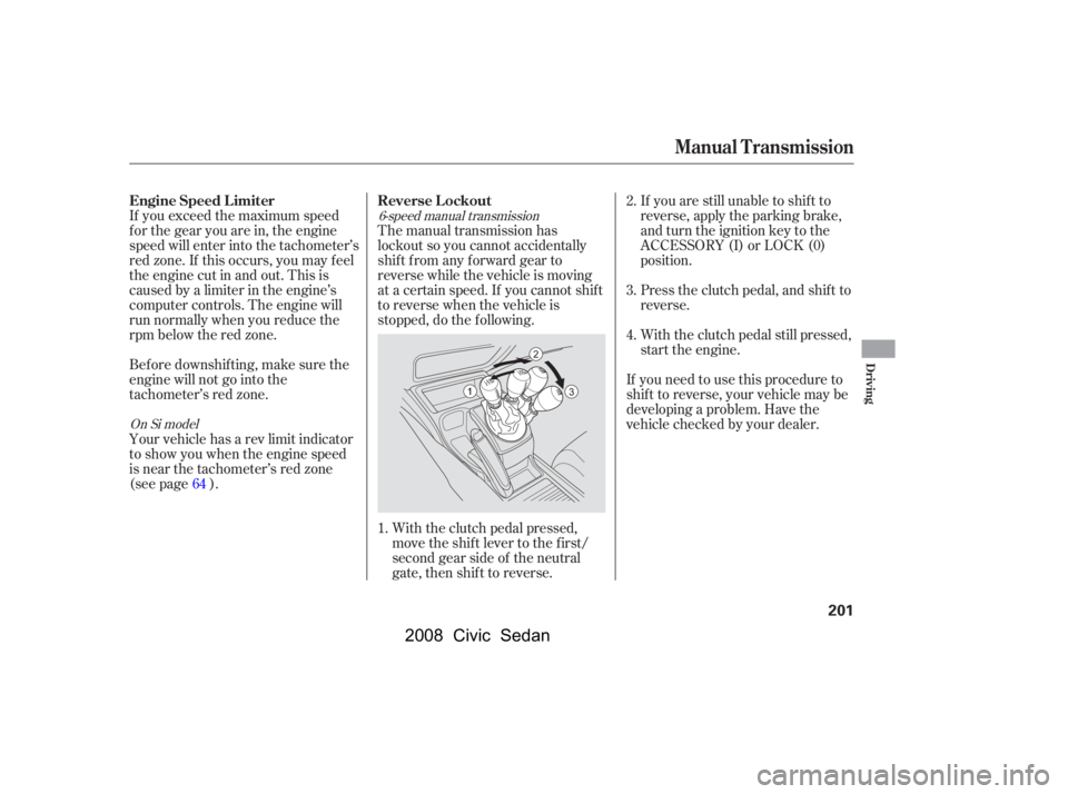 HONDA CIVIC SEDAN 2008  Owners Manual (in English) 
If you exceed the maximum speed
f or the gear you are in, the engine
speed will enter into the tachometer’s
red zone. If this occurs, you may f eel
the engine cut in and out. This is
caused by a li