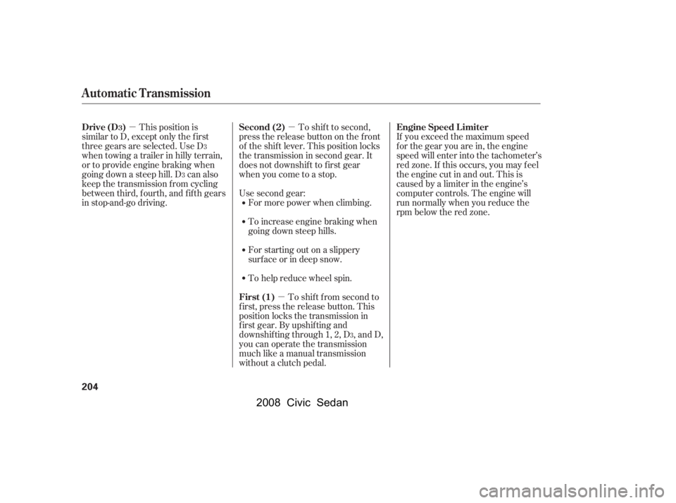 HONDA CIVIC SEDAN 2008  Owners Manual (in English) 
µµµ
This position is
similar to D, except only the f irst
three gears are selected. Use D
when towing a trailer in hilly terrain,
or to provide engine braking when
going down a steep hill. D ca